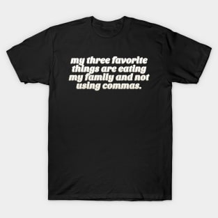 My Three Favorite Things Are Eating My Family And Not using Commas - Funny Tee T-Shirt